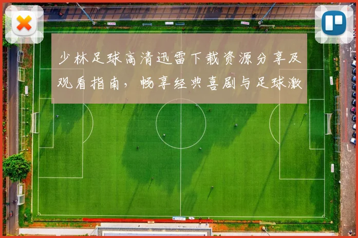 少林足球高清迅雷下载资源分享及观看指南，畅享经典喜剧与足球激情结合的乐趣